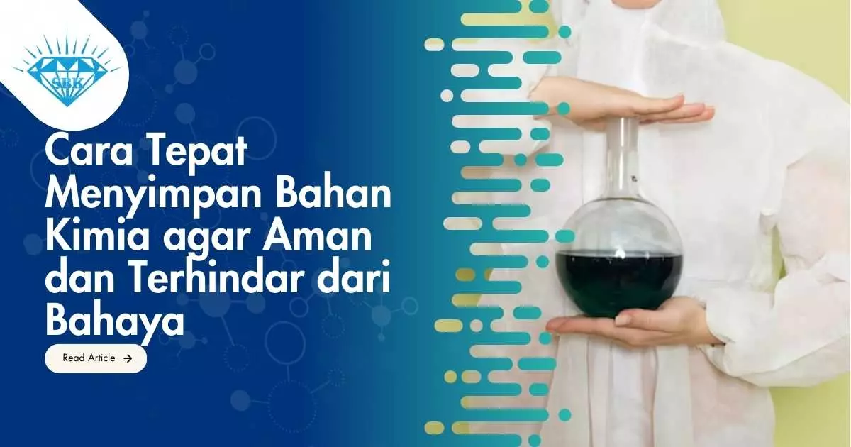 Cara Tepat Menyimpan Bahan Kimia agar Aman dan Terhindar dari Bahaya