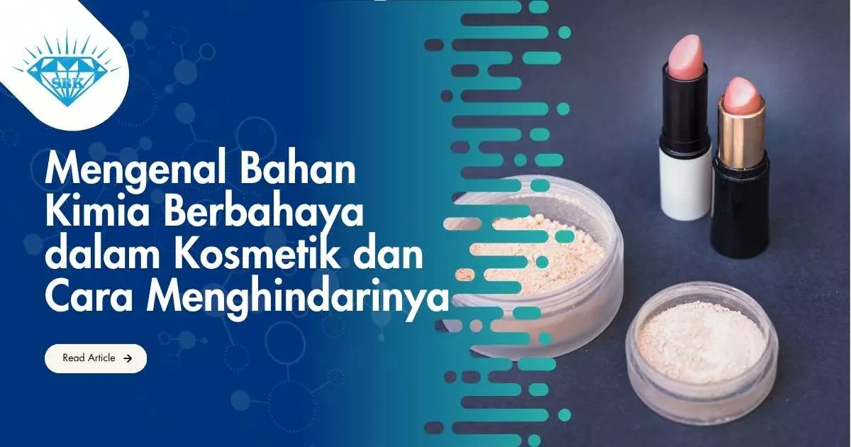 Mengenal Bahan Kimia Berbahaya dalam Kosmetik dan Cara Menghindarinya