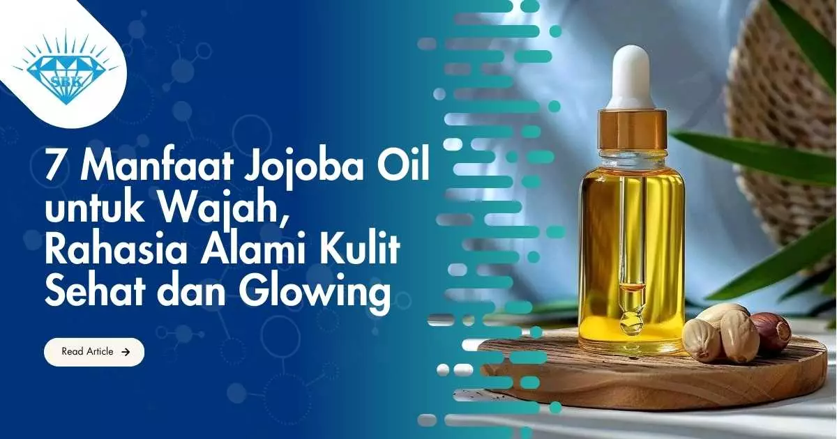 7 Manfaat Jojoba Oil untuk Wajah, Rahasia Alami Kulit Sehat dan Glowing