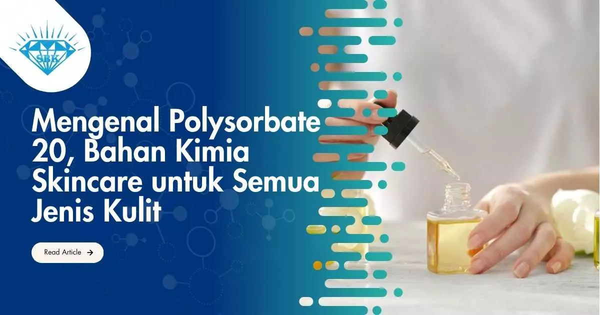 Mengenal Polysorbate 20, Bahan Kimia Skincare untuk Semua Jenis Kulit