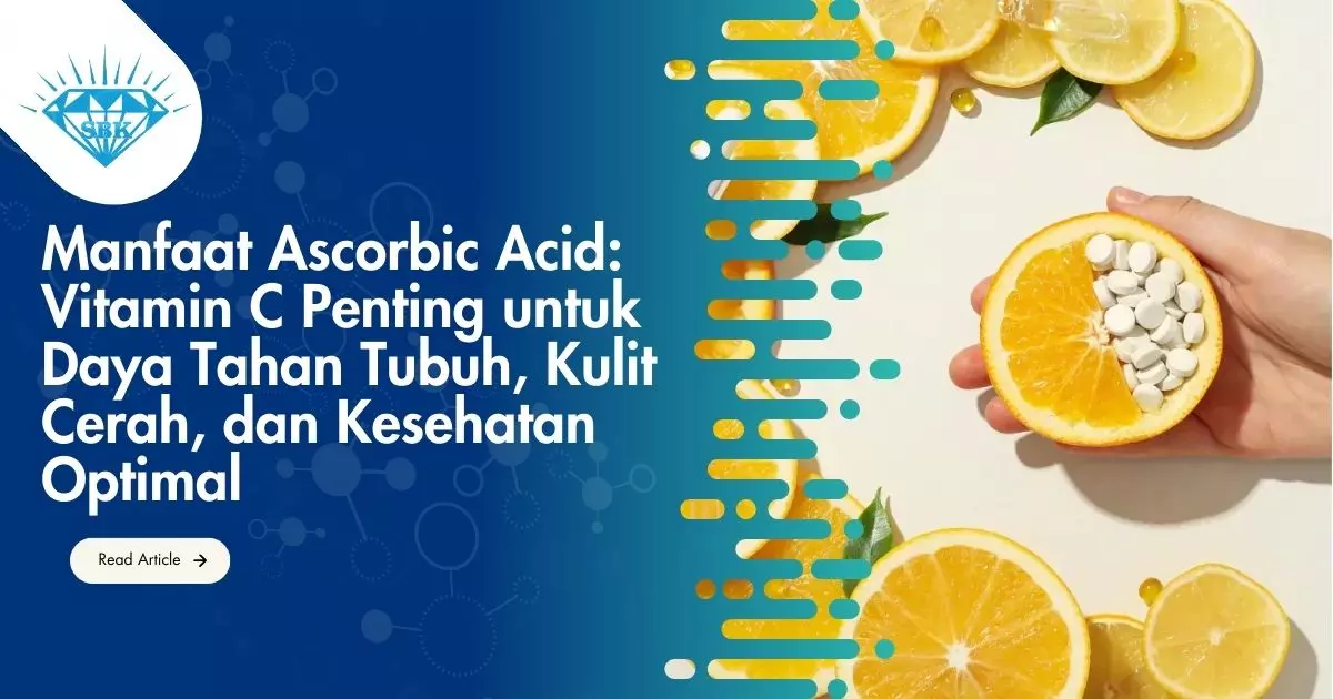 Manfaat Ascorbic Acid: Vitamin C Penting untuk Daya Tahan Tubuh, Kulit Cerah, dan Kesehatan Optimal