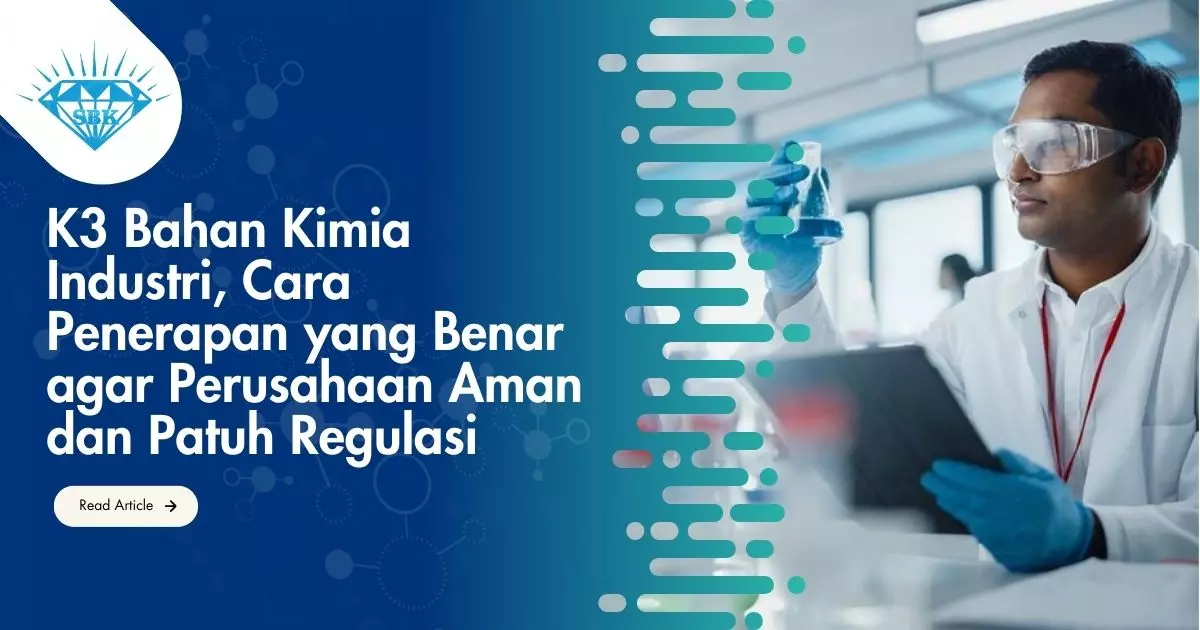 K3 Bahan Kimia Industri, Cara Penerapan yang Benar agar Perusahaan Aman dan Patuh Regulasi